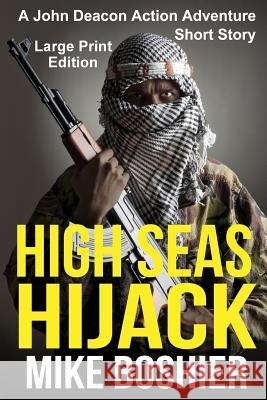 High Seas Hijack: A John Deacon Adventure LARGE PRINT Boshier, Mike 9780473405724 Okoromai Bay Ltd - książka