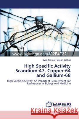 High Specific Activity Scandium-47, Copper-64 and Gallium-68 Syed Tanveer Hussain Bokhari 9783659151415 LAP Lambert Academic Publishing - książka