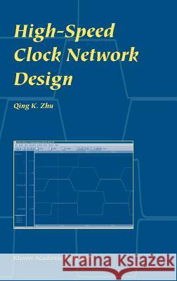 High-Speed Clock Network Design Qing K. Zhu 9781402073465 Kluwer Academic Publishers - książka