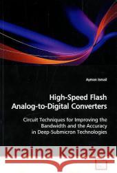 High-Speed Flash Analog-to-Digital Converters : Circuit Techniques for Improving the Bandwidth and the Accuracy in Deep-Submicron Technologies Ismail, Ayman 9783639146912 VDM Verlag Dr. Müller - książka