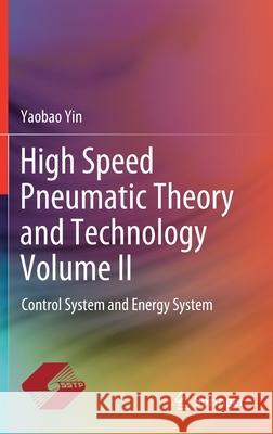 High Speed Pneumatic Theory and Technology Volume II: Control System and Energy System Yin, Yaobao 9789811522017 Springer - książka