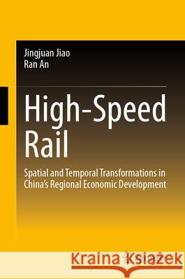High-Speed Rail: Spatial and Temporal Transformations in China's Regional Economic Development Jingjuan Jiao Ran An 9789819552498 Springer - książka