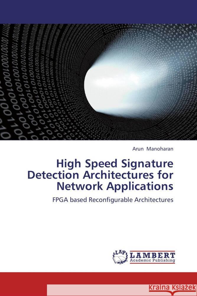 High Speed Signature Detection Architectures for Network Applications : FPGA based Reconfigurable Architectures Manoharan, Arun 9783659249822 LAP Lambert Academic Publishing - książka