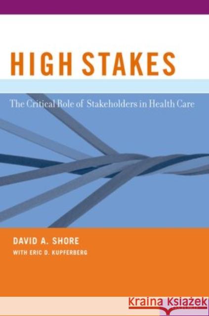 High Stakes: The Critical Role of Stakeholders in Health Care Shore, David A. 9780195326253 Oxford University Press, USA - książka