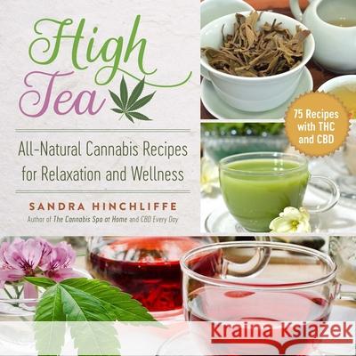 High Tea: All-Natural Cannabis Recipes for Relaxation and Wellness Hinchliffe, Sandra 9781510751446 Skyhorse Publishing - książka