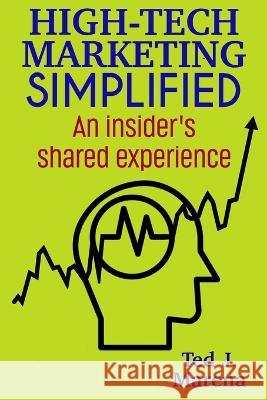 High-Tech Marketing Simplified: An insiders shared experience Ted J Marena   9781737806431 Pro Indie Publishing - książka