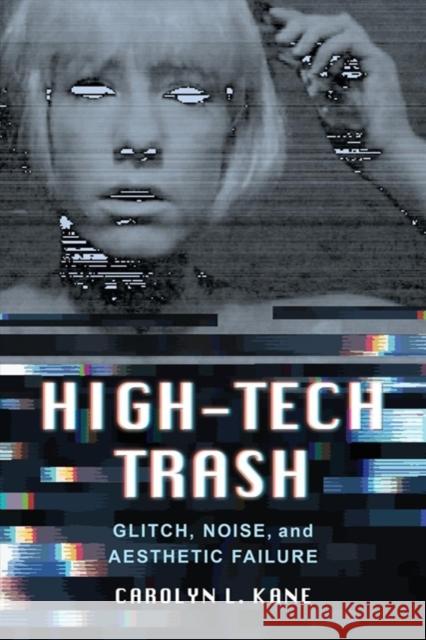 High-Tech Trash: Glitch, Noise, and Aesthetic Failure Volume 1 Kane, Carolyn Lee 9780520340145 University of California Press - książka