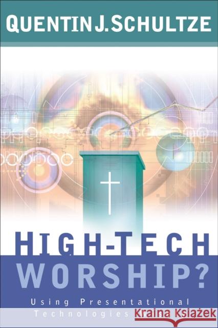 High-Tech Worship?: Using Presentational Technologies Wisely Quentin J. Schultze 9780801064807 Baker Books - książka