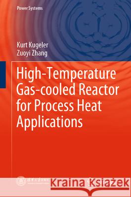 High-Temperature Gas-cooled Reactor for Process Heat Applications Kurt Kugeler, Zuoyi Zhang 9789819755394 Springer Verlag, Singapore - książka