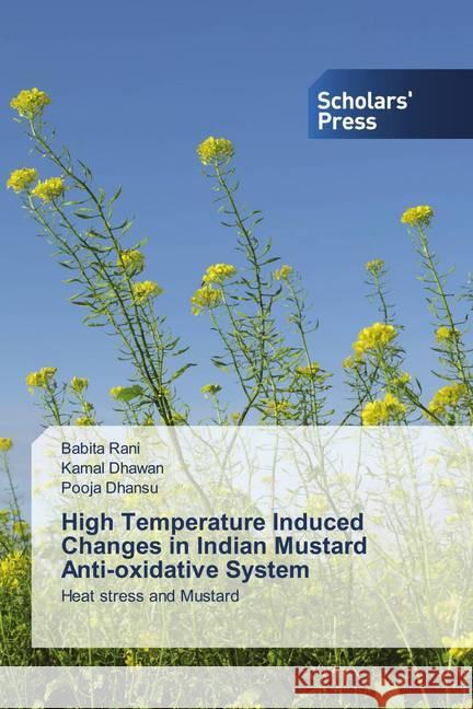 High Temperature Induced Changes in Indian Mustard Anti-oxidative System Rani, Babita, Dhawan, Kamal, Dhansu, Pooja 9786138939511 Scholar's Press - książka