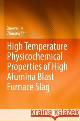 High Temperature Physicochemical Properties of High Alumina Blast Furnace Slag Xuewei Lv, Zhiming Yan 9789811932908 Springer Nature Singapore - książka