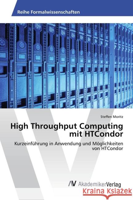 High Throughput Computing mit HTCondor : Kurzeinführung in Anwendung und Möglichkeiten von HTCondor Moritz, Steffen 9783639880274 AV Akademikerverlag - książka