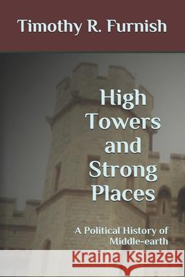 High Towers and Strong Places: A Political History of Middle-earth Timothy R. Furnish 9780578661896 Timothy Furnish - książka