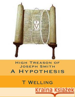 High Treason of Joseph Smith T. Robert Welling 9781519557339 Createspace Independent Publishing Platform - książka