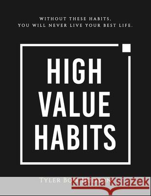 High Value Habits: Without These Habits, You Will Never Live Your Best Life. Tyler Bo 9781690861997 Independently Published - książka