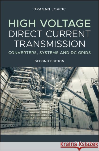 High Voltage Direct Current Transmission: Converters, Systems and DC Grids Jovcic, Dragan 9781119566540 John Wiley & Sons Inc - książka