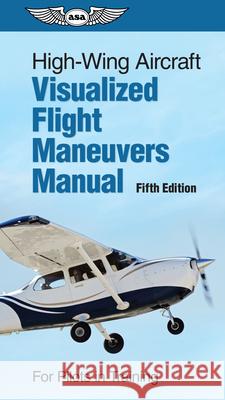 High-Wing Aircraft Visualized Flight Maneuvers Manual: For Pilots in Training ASA Test Prep Board 9781644252239 Aviation Supplies & Academics - książka