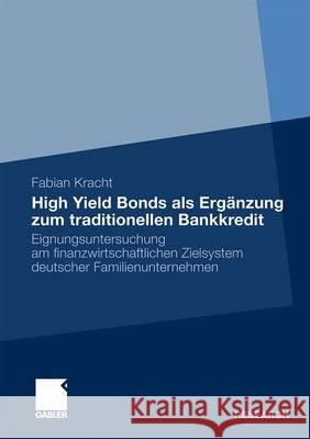 High Yield Bonds ALS Ergänzung Zum Traditionellen Bankkredit: Eignungsuntersuchung Am Finanzwirtschaftlichen Zielsystem Deutscher Familienunternehmen Kracht, Fabian 9783834925053 Gabler - książka