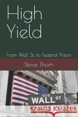 High Yield: From Wall St. to Federal Prison Steve Thorn 9781097875412 Independently Published - książka