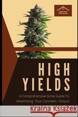 High Yields: A Comprehensive Grow Guide To Maximizing Your Cannabis Output Alice Schwartz, Lilly Van Der Post 9798325615948 Independently Published - książka