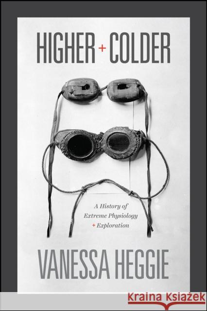 Higher and Colder: A History of Extreme Physiology and Exploration Vanessa Heggie 9780226650883 The University of Chicago Press - książka