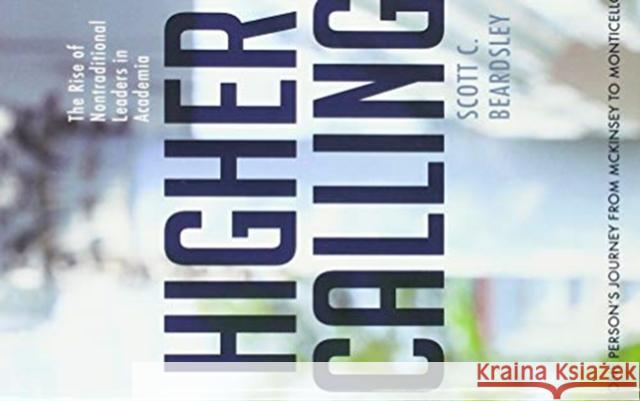 Higher Calling: The Rise of Nontraditional Leaders in Academia Scott C. Beardsley 9780813941950 University of Virginia Press - książka