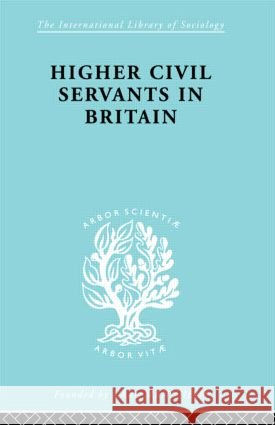 Higher Civil Servants in Britain : From 1870 to the Present Day R. K. Kelsall 9780415177160 Routledge - książka
