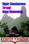 Higher Consciousness Through Happy Homemaking Bea Happy 9781410799654 Authorhouse