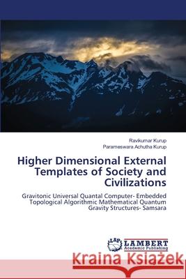 Higher Dimensional External Templates of Society and Civilizations Kurup, Ravikumar, Achutha Kurup, Parameswara 9786208496265 LAP Lambert Academic Publishing - książka