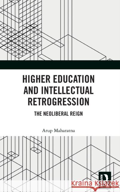 Higher Education and Intellectual Retrogression: The Neoliberal Reign Maharatna, Arup 9781032158679 Taylor & Francis Ltd - książka