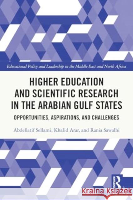 Higher Education and Scientific Research in the Arabian Gulf States: Opportunities, Aspirations, and Challenges Abdellatif Sellami Khalid Arar Rania Sawalhi 9781032120409 Routledge - książka