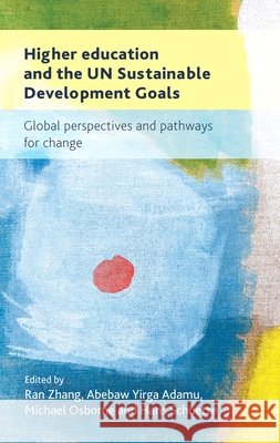Higher Education and the Un Sustainable Development Goals: Global Perspectives and Pathways for Change Zhang, Ran, Adamu, Abebaw Yirga, Schuetze, Hans 9781526194091 Manchester University Press - książka
