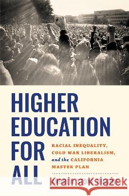 Higher Education for All: Racial Inequality, Cold War Liberalism, and the California Master Plan Andrew Stone Higgins 9781469672908 University of North Carolina Press - książka