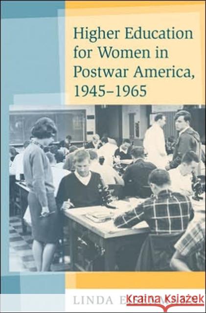Higher Education for Women in Postwar America, 1945-1965 Linda Eisenmann 9780801882616 Johns Hopkins University Press - książka