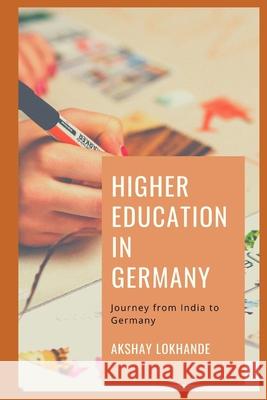 Higher Education in Germany: Journey from India to Germany Akshay Prakash Lokhande 9781657949539 Independently Published - książka