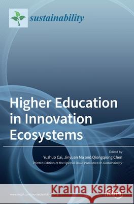 Higher Education in Innovation Ecosystems Yuzhuo Cai Jinyuan Ma Qiongqiong Chen 9783039365753 Mdpi AG - książka