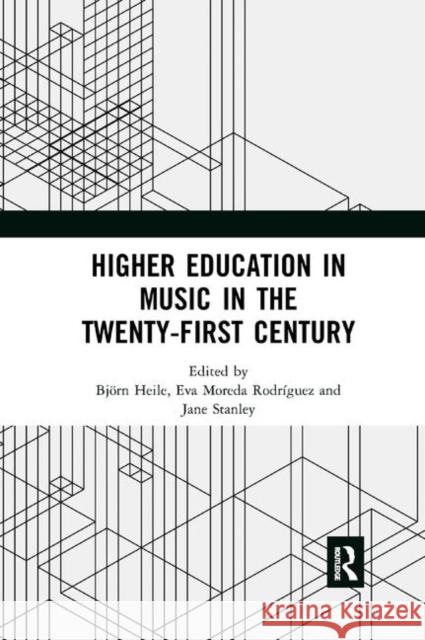 Higher Education in Music in the Twenty-First Century Bjorn Heile Eva Moreda Rodriguez Jane Stanley 9780367881351 Routledge - książka