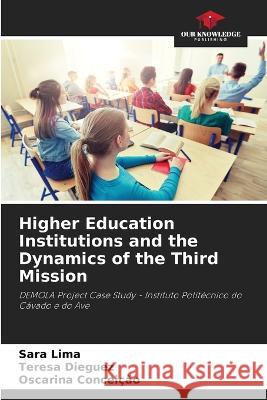 Higher Education Institutions and the Dynamics of the Third Mission Sara Lima Teresa Dieguez Oscarina Conceicao 9786206063094 Our Knowledge Publishing - książka