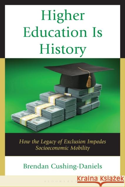 Higher Education Is History: How the Legacy of Exclusion Impedes Socioeconomic Mobility Brendan Cushing-Daniels 9781666964707 Bloomsbury Academic - książka