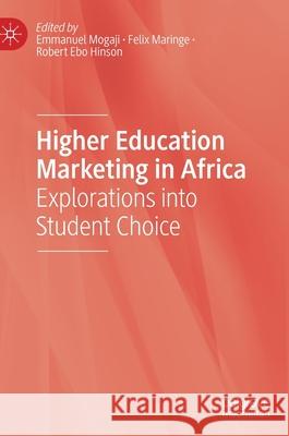 Higher Education Marketing in Africa: Explorations Into Student Choice Mogaji, Emmanuel 9783030393786 Palgrave MacMillan - książka