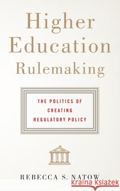 Higher Education Rulemaking: The Politics of Creating Regulatory Policy Rebecca S. Natow 9781421421469 Johns Hopkins University Press - książka