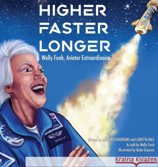 Higher, Faster, Longer: Wally Funk Janet Ivey-Duensing Loretta Hall Katie Grayson 9781087909585 Janet's Planet, Inc. - książka