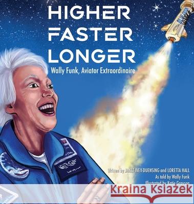 Higher, Faster, Longer: Wally Funk Janet Ivey-Duensing Loretta Hall Katie Grayson 9781087992044 Janet's Planet, Inc. - książka