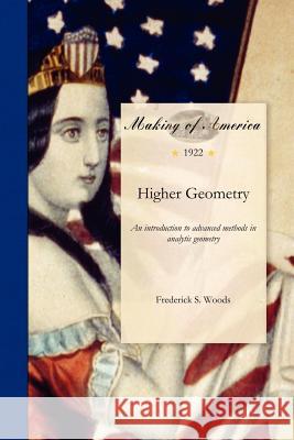 Higher Geometry: An Introduction to Advanced Methods in Analytic Geometry Frederick Woods 9781458500014 University of Michigan Libraries - książka