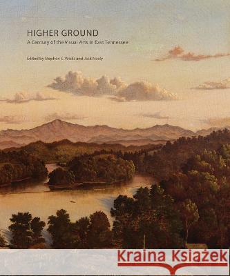 Higher Ground: A Century of the Visual Arts in East Tennessee Stephen C. Wicks 9780998825243 Knoxville Museum of Art - książka