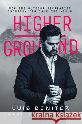 Higher Ground: How the Outdoor Recreation Industry Can Save the World Luis Benitez 9781962603171 Erudition - książka