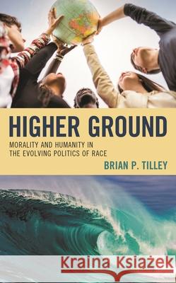 Higher Ground: Morality and Humanity in the Evolving Politics of Race Brian P. Tilley 9781666907537 Lexington Books - książka