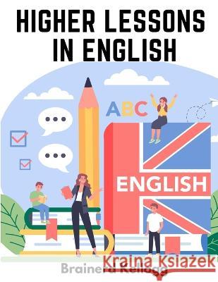 Higher Lessons in English: A work on English Grammar and Composition Brainerd Kellogg 9781805473718 Sorens Books - książka