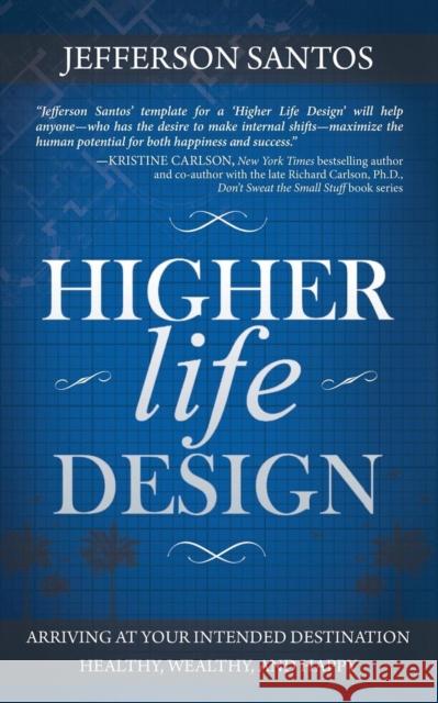 Higher Life Design: Arriving at Your Intended Destination Healthy, Wealthy, and Happy Jefferson Santos 9781630471330 Morgan James Publishing - książka