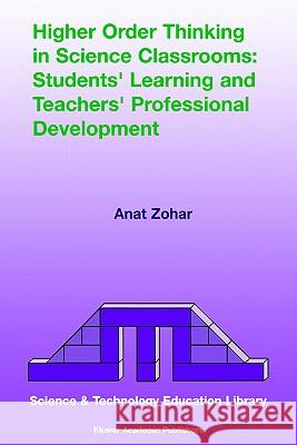 Higher Order Thinking in Science Classrooms: Students' Learning and Teachers' Professional Development Anat Zohar 9781402018527 Kluwer Academic Publishers - książka